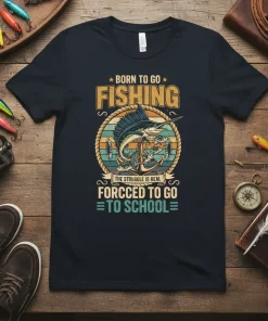 T-Shirt with "Born to Go Fishing, The Struggle is Real, Forcced to Go to School" text and a marlin graphic