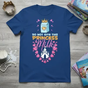 T-shirt with "DO NOT GIVE THIS PRINCESS Milk" text, a milk carton, crown, hearts, and castle graphic