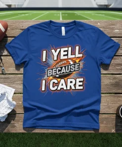 I Yell Because I Care Football Fan T-Shirt Gift