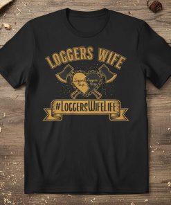 Logger's Wife #loggerswifelife T-Shirt for Proud Spouses